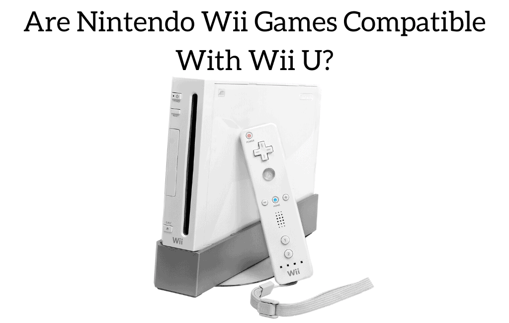 Are Nintendo Wii Games Compatible With Wii U?