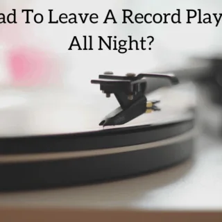 Is It Bad To Leave A Record Player On All Night?