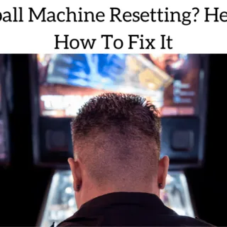 Pinball Machine Resetting? Here Is How To Fix It
