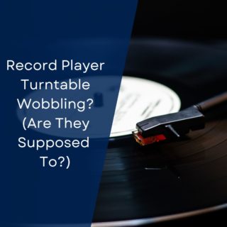 Record Player Turntable Wobbling? (Are They Supposed To?)