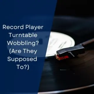 Record Player Turntable Wobbling? (Are They Supposed To?)