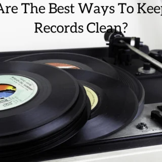 What Are The Best Ways To Keep Vinyl Records Clean?