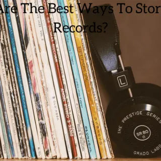 What Are The Best Ways To Store Vinyl Records?