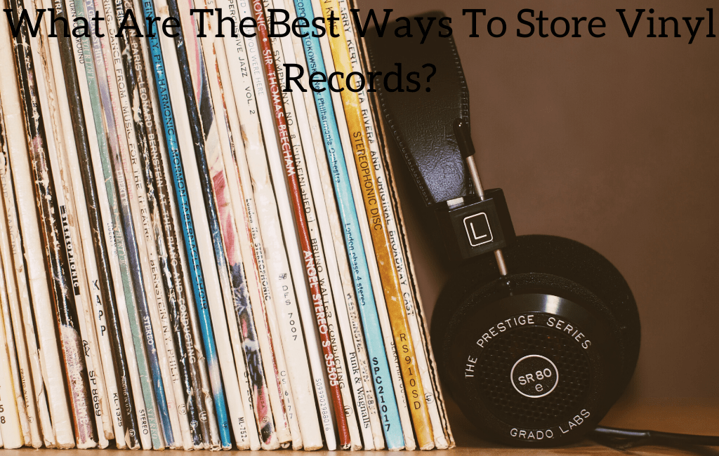 What Are The Best Ways To Store Vinyl Records?