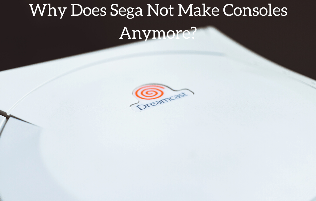 Why Does Sega Not Make Consoles Anymore?