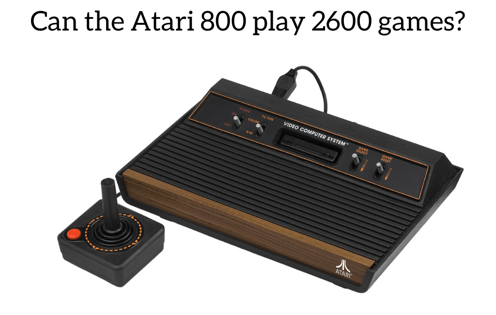 Can the Atari 800 play 2600 games?