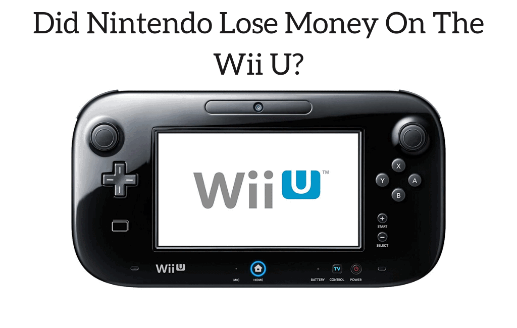 Did Nintendo Lose Money On The Wii U?