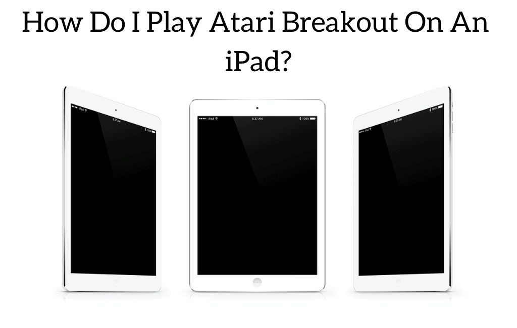 How Do I Play Atari Breakout On An  iPad?