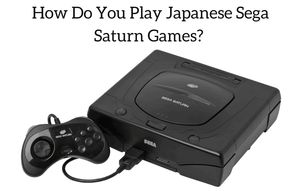 How Do You Play Japanese Sega Saturn Games?