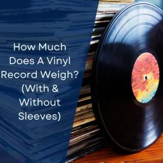 How Much Does A Vinyl Record Weigh? (With & Without Sleeves)