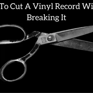 How To Cut A Vinyl Record Without Breaking It