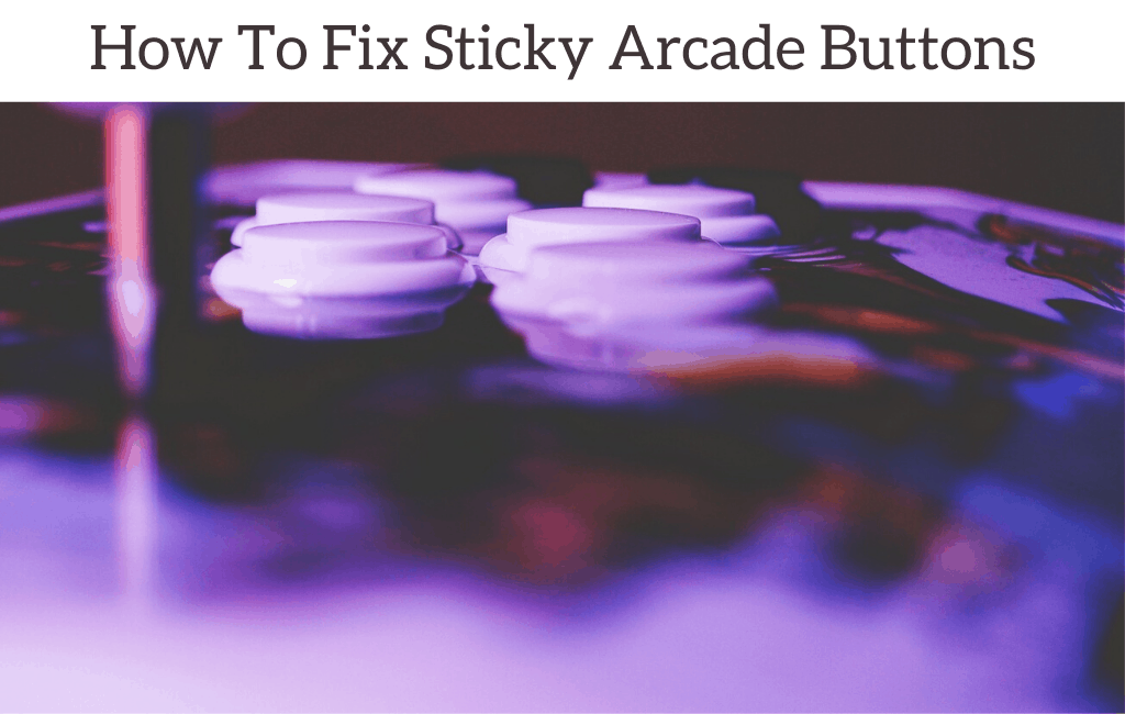 How To Fix Sticky Arcade Buttons