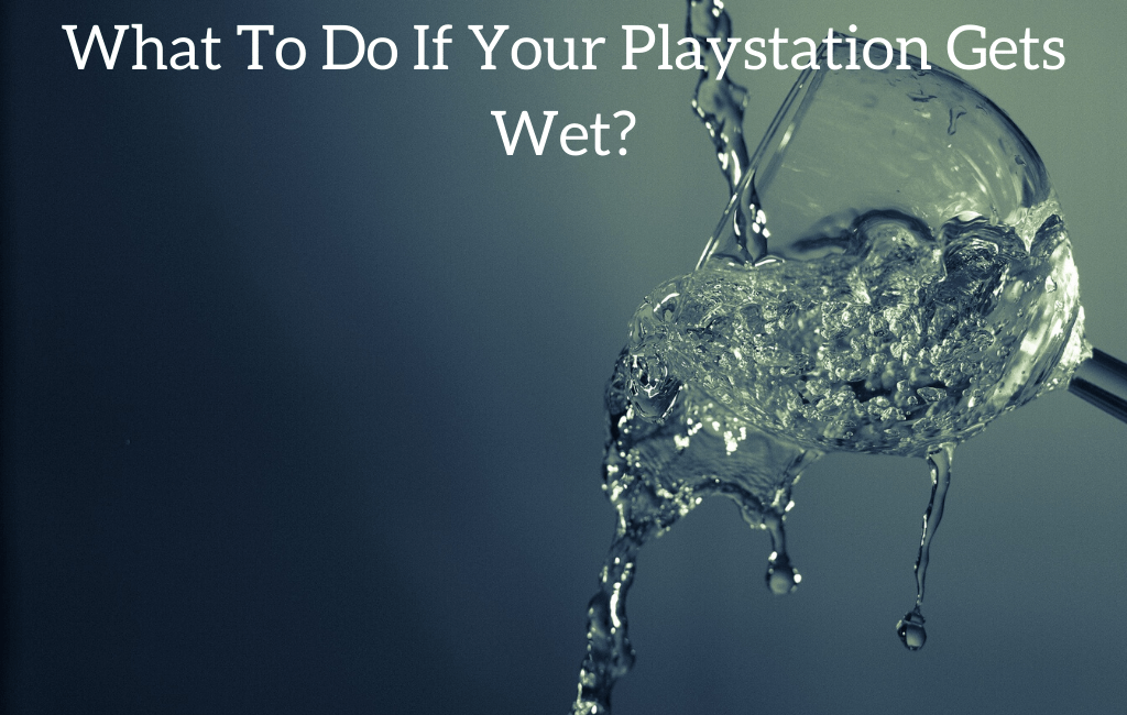 What To Do If Your Playstation Gets Wet?