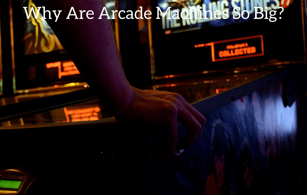 Why Are Arcade Machines So Big? August 2024