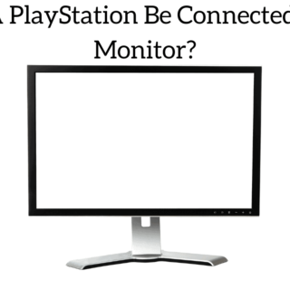 Can A PlayStation Be Connected To A Monitor?