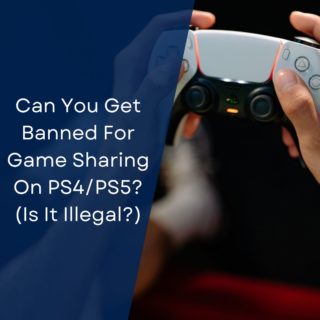 Can You Get Banned For Game Sharing On PS4/PS5? (Is It Illegal?)