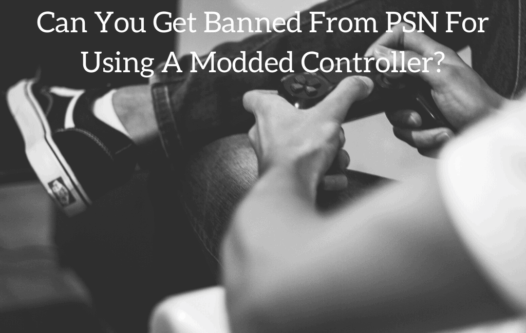 Can You Get Banned From PSN For Using A Modded Controller? (Are Modded Controllers Illegal?