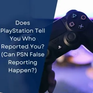 Does PlayStation Tell You Who Reported You? (Can PSN False Reporting Happen?)