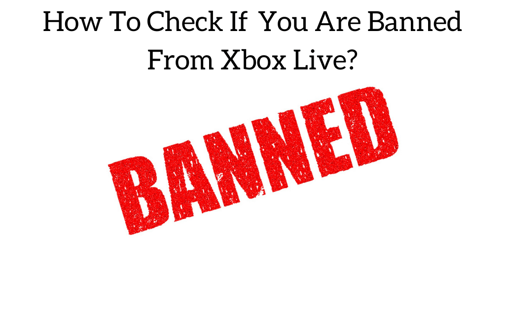 How To Check If You Are Banned From Xbox Live?