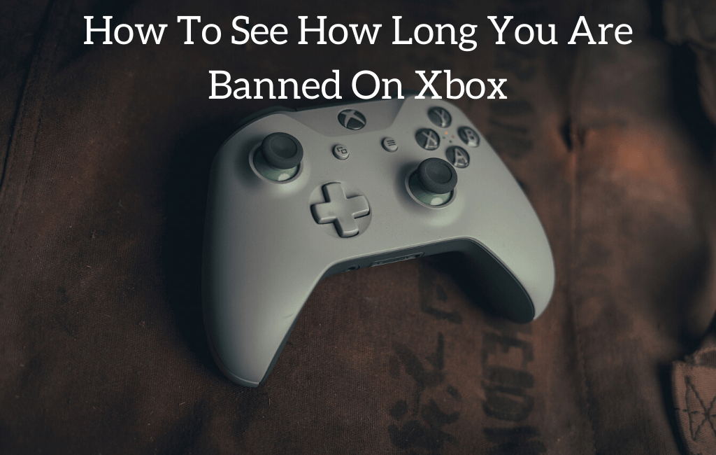 How To See How Long You Are Banned On Xbox