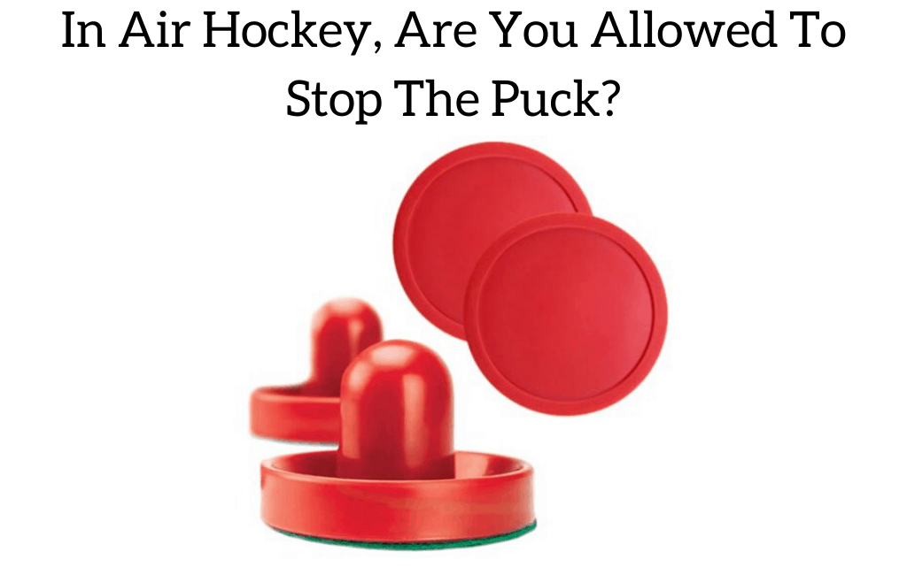 In Air Hockey, Are You Allowed To Stop The Puck?