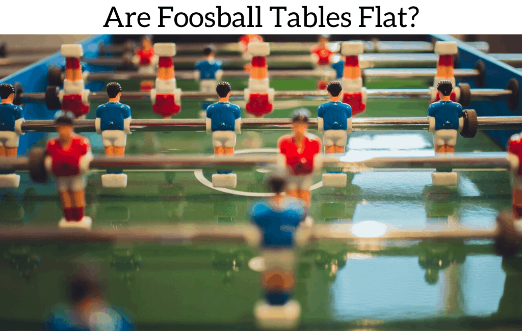 Are Foosball Tables Flat?