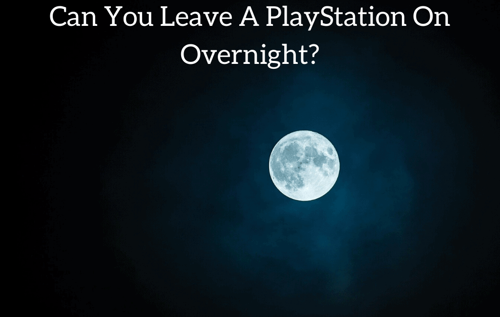 Can You Leave A PlayStation On Overnight?