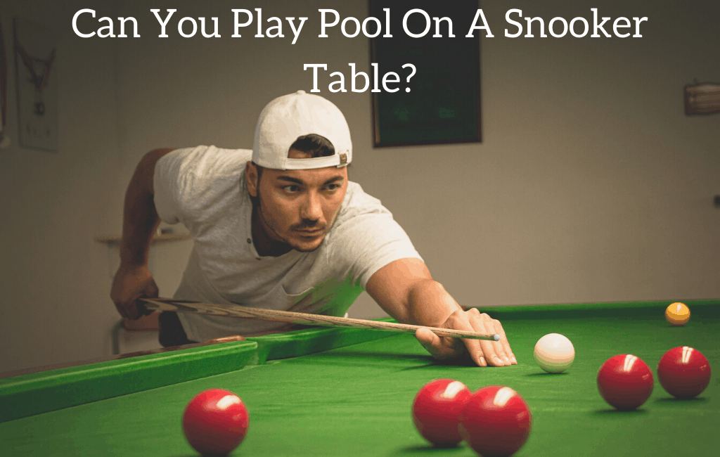 Can You Play Pool On A Snooker Table?