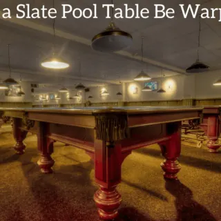 Can a Slate Pool Table Be Warped?