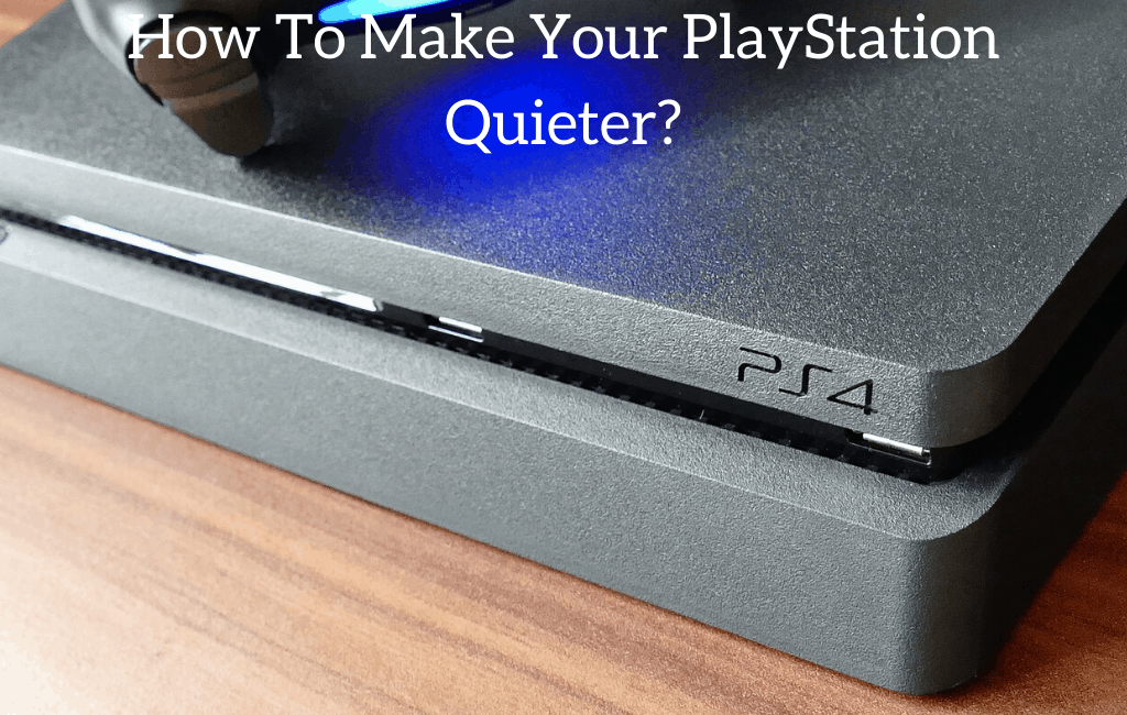How To Make Your PlayStation Quieter?