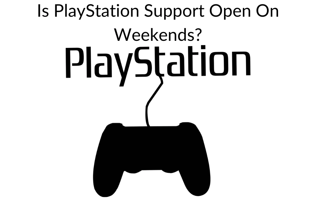 When Is PlayStation Support Open What Time Weekends November 2023