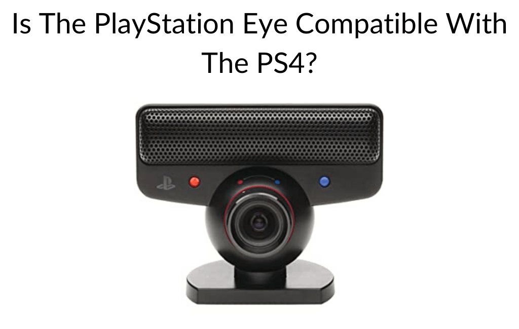 Is The PlayStation Eye Compatible With The PS4?
