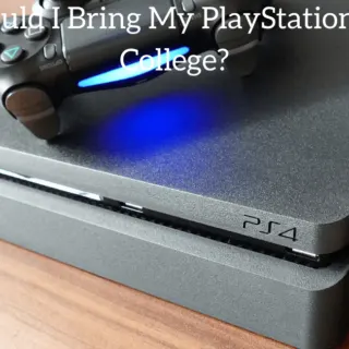 Should I Bring My PlayStation To College?