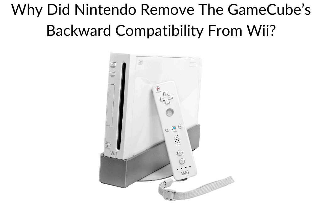 Why Did Nintendo Remove The GameCube’s Backward Compatibility From Wii