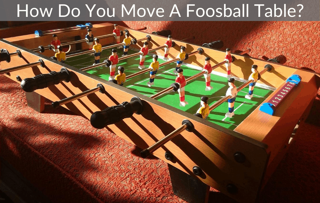 How Do You Move A Foosball Table?