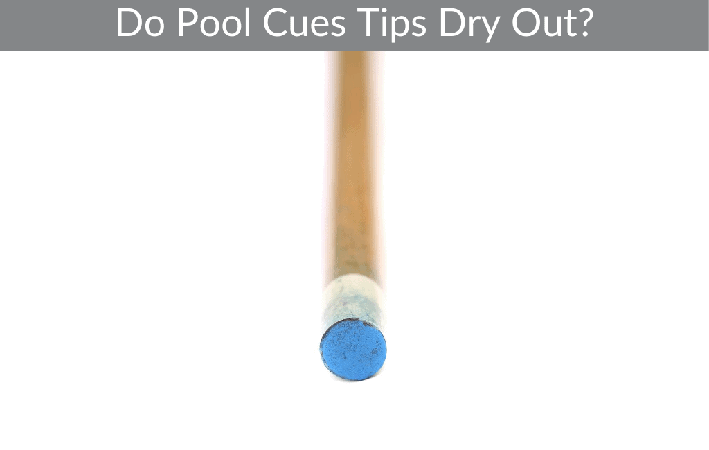 Do Pool Cues Tips Dry Out?
