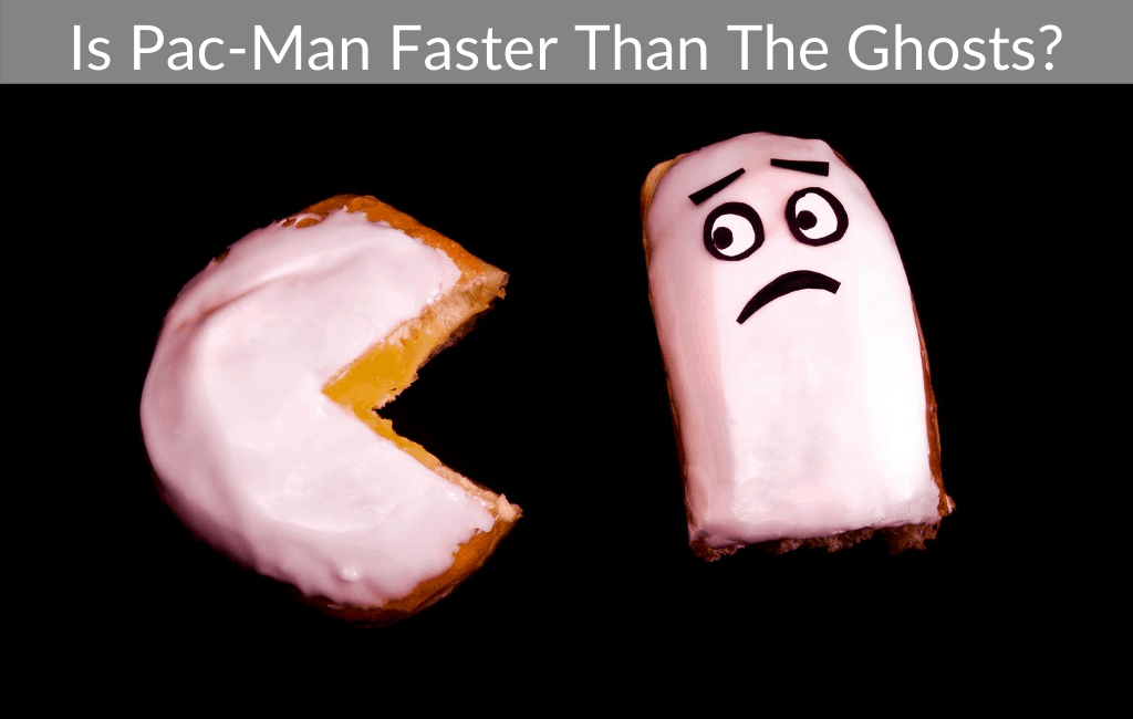 Is Pac-Man Faster Than The Ghosts?