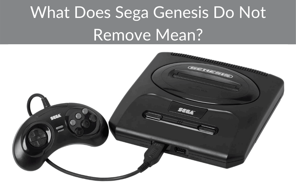 What Does Sega Genesis Do Not Remove Mean?