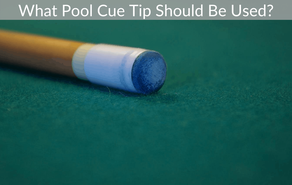 What Pool Cue Tip Should Be Used?