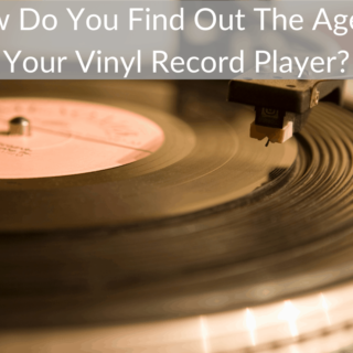 How Do You Find Out The Age Of Your Vinyl Record Player?