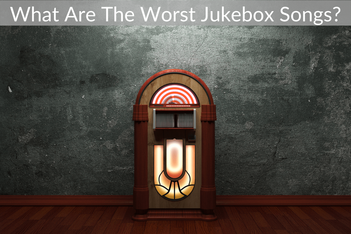 What Are The Worst Jukebox Songs?
