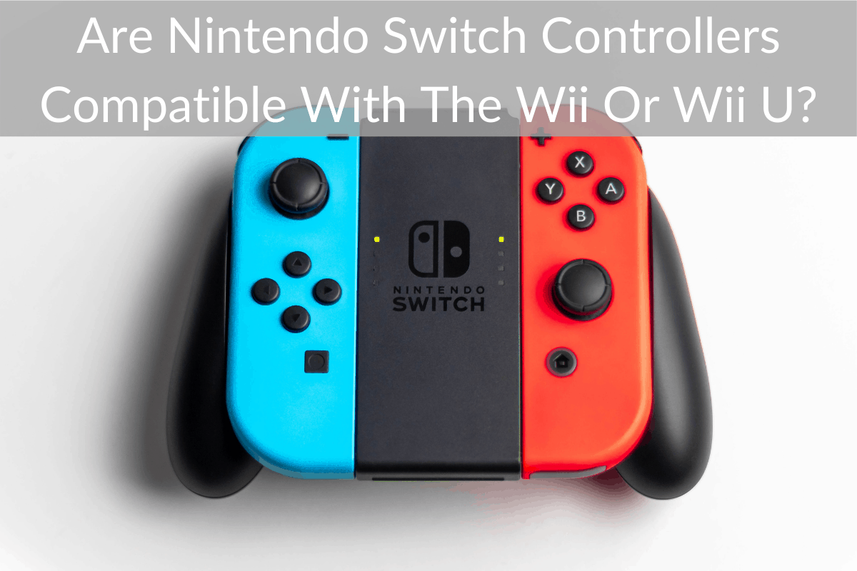 Are Nintendo Switch Controllers Compatible With The Wii Or Wii U? (Controller FAQs)