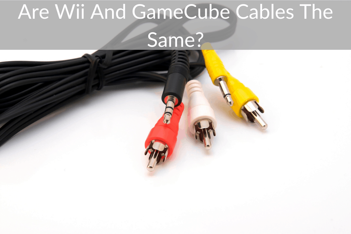 Are Wii And GameCube Cables The Same?
