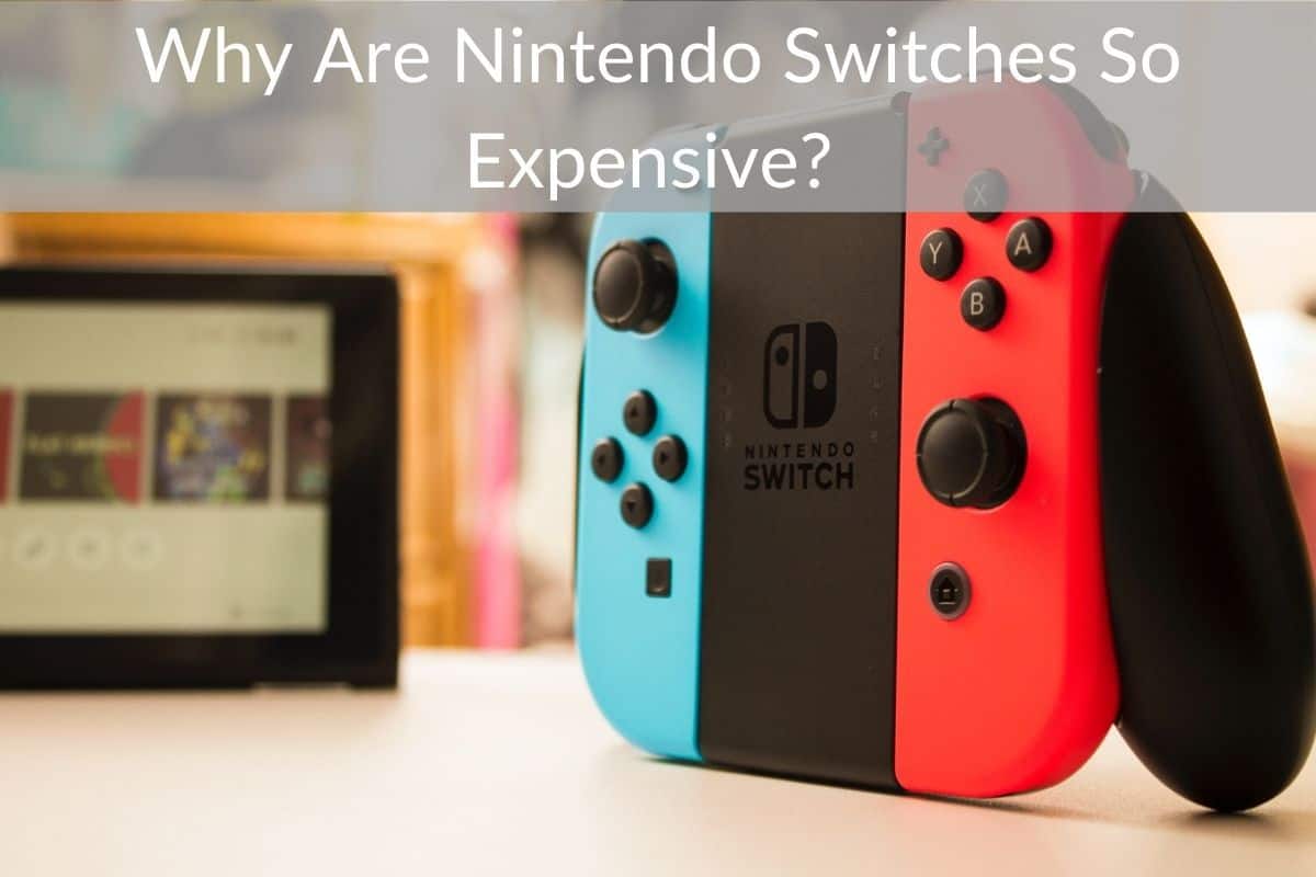 Why Are Nintendo Switches So Expensive?